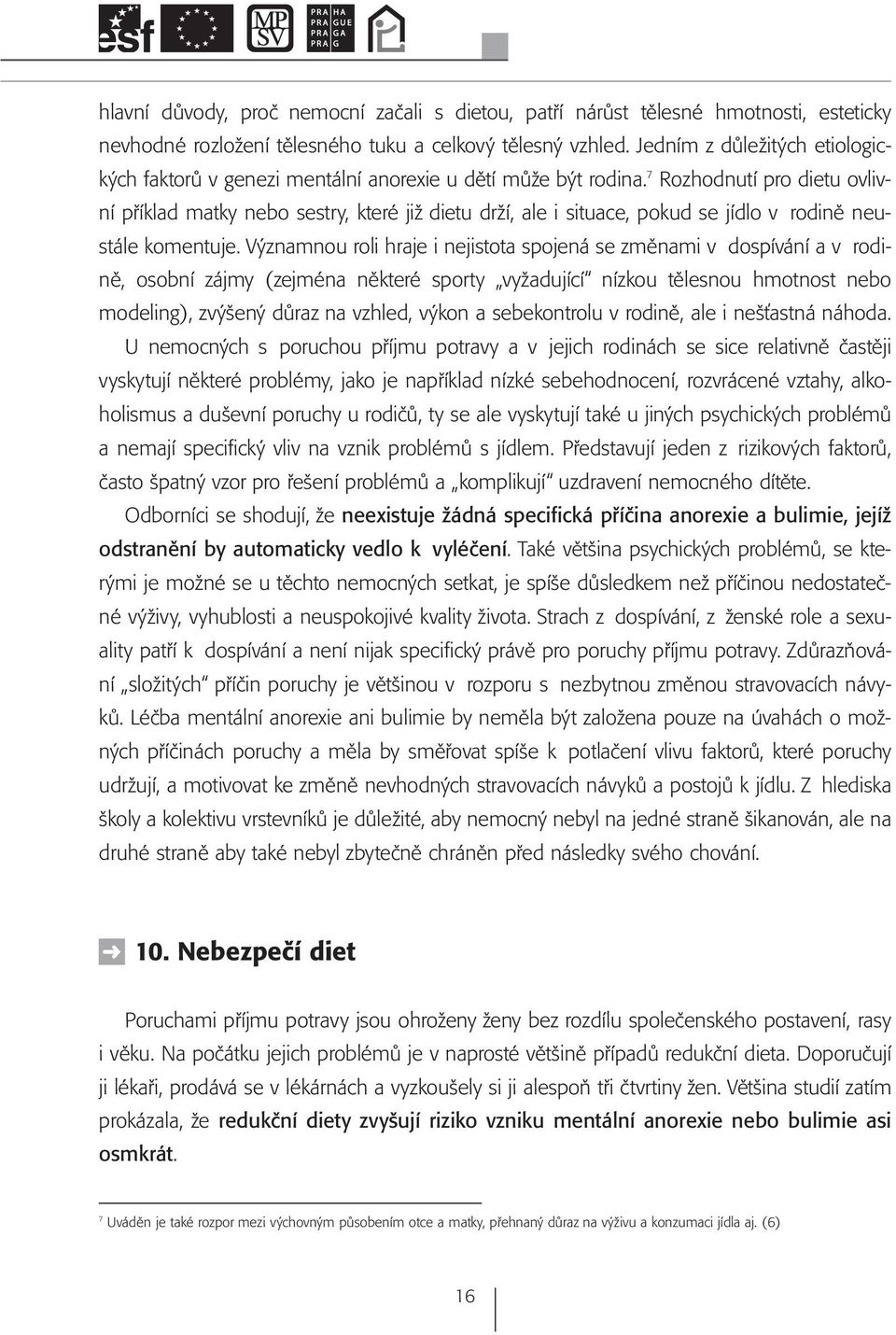 7 Rozhodnutí pro dietu ovlivní příklad matky nebo sestry, které již dietu drží, ale i situace, pokud se jídlo v rodině neustále komentuje.