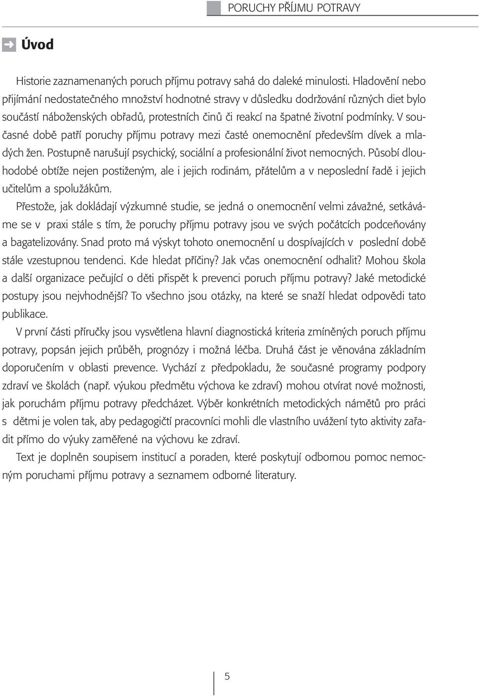 V současné době patří poruchy příjmu potravy mezi časté onemocnění především dívek a mladých žen. Postupně narušují psychický, sociální a profesionální život nemocných.