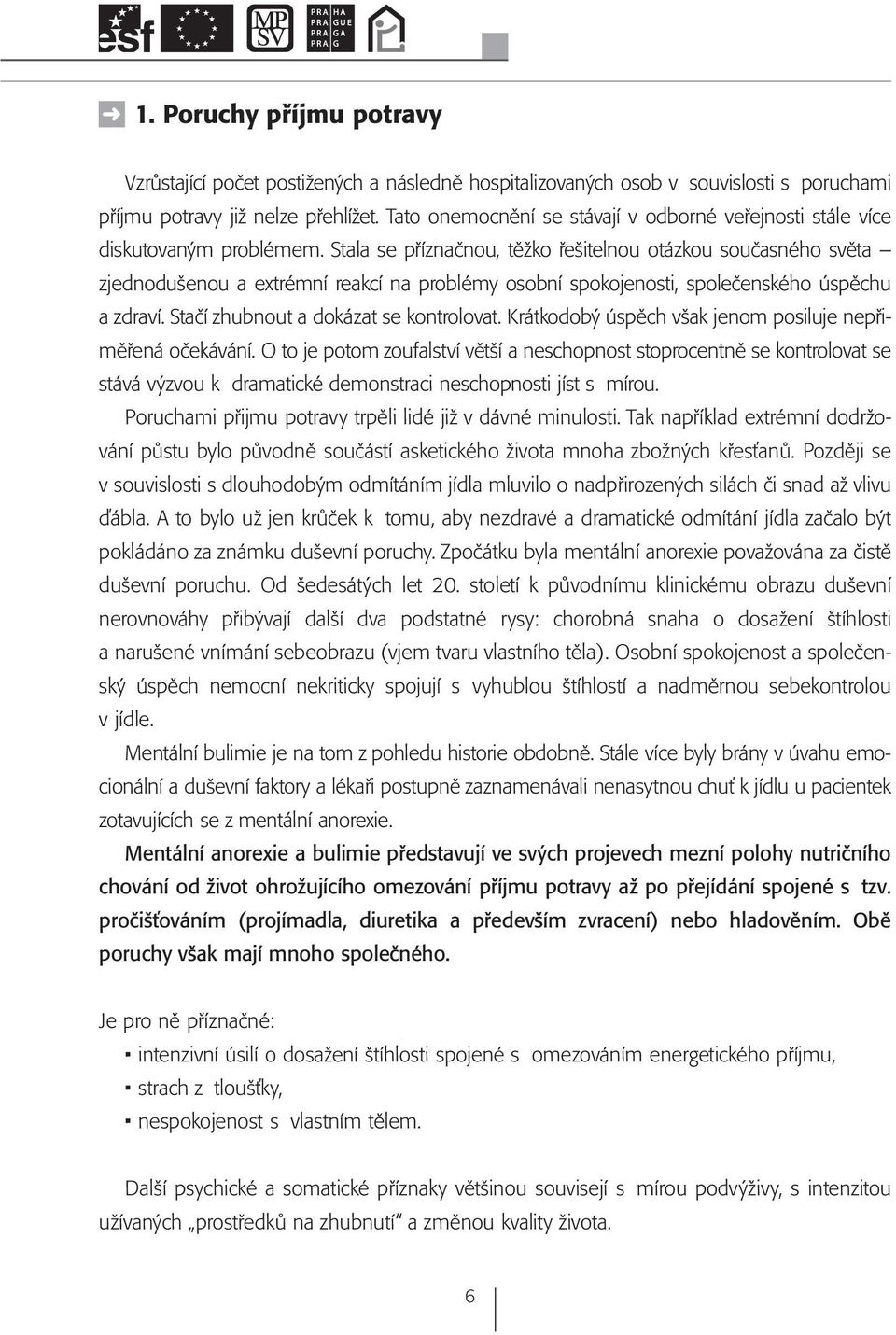 Stala se příznačnou, těžko řešitelnou otázkou současného světa zjednodušenou a extrémní reakcí na problémy osobní spokojenosti, společenského úspěchu a zdraví. Stačí zhubnout a dokázat se kontrolovat.