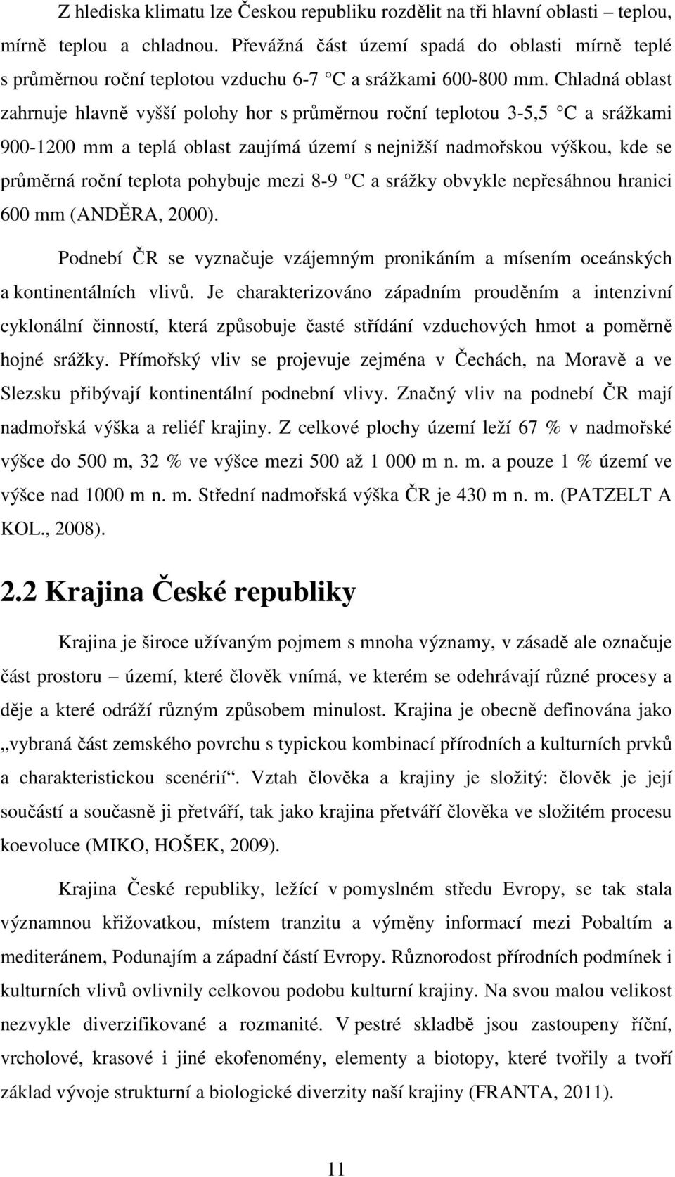 Chladná oblast zahrnuje hlavně vyšší polohy hor s průměrnou roční teplotou 3-5,5 C a srážkami 900-1200 mm a teplá oblast zaujímá území s nejnižší nadmořskou výškou, kde se průměrná roční teplota