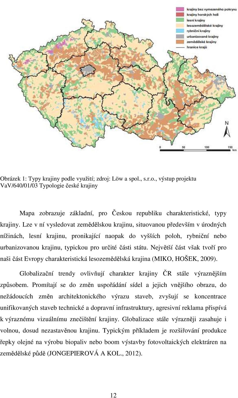 státu. Největší část však tvoří pro naši část Evropy charakteristická lesozemědělská krajina (MIKO, HOŠEK, 2009). Globalizační trendy ovlivňují charakter krajiny ČR stále výraznějším způsobem.