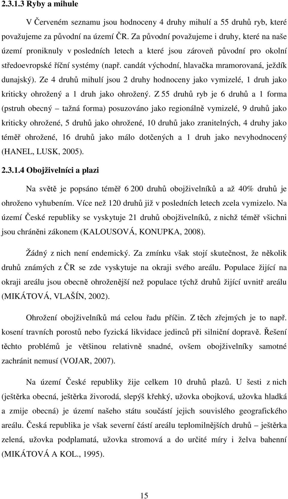 candát východní, hlavačka mramorovaná, ježdík dunajský). Ze 4 druhů mihulí jsou 2 druhy hodnoceny jako vymizelé, 1 druh jako kriticky ohrožený a 1 druh jako ohrožený.