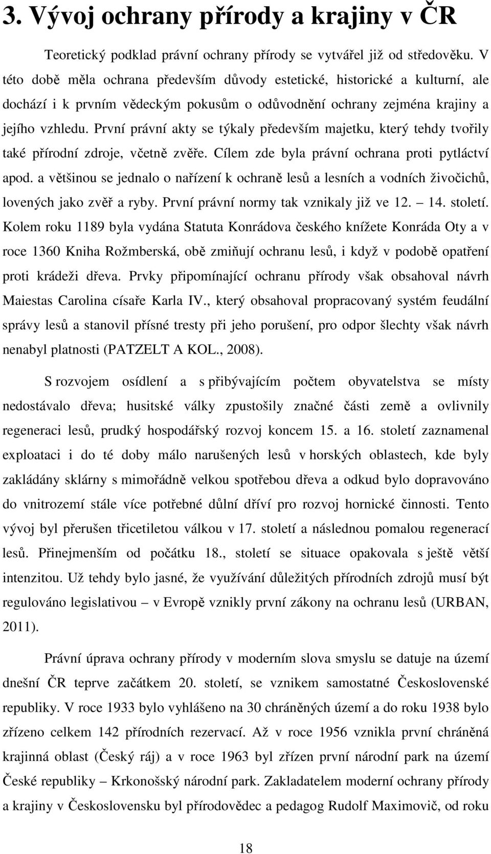 První právní akty se týkaly především majetku, který tehdy tvořily také přírodní zdroje, včetně zvěře. Cílem zde byla právní ochrana proti pytláctví apod.