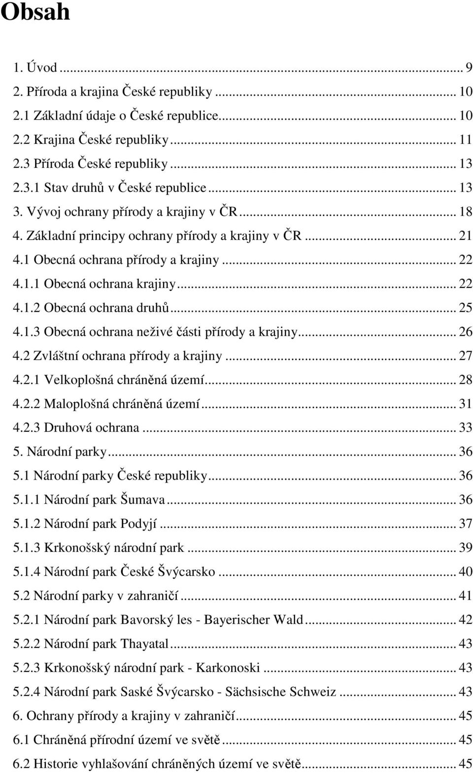 .. 25 4.1.3 Obecná ochrana neživé části přírody a krajiny... 26 4.2 Zvláštní ochrana přírody a krajiny... 27 4.2.1 Velkoplošná chráněná území... 28 4.2.2 Maloplošná chráněná území... 31 4.2.3 Druhová ochrana.