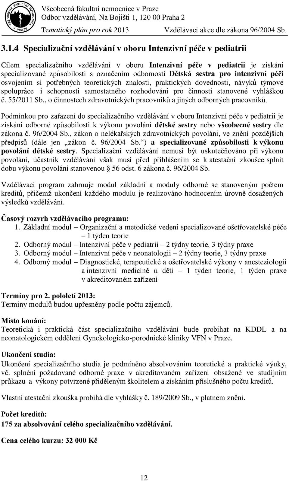 vyhláškou č. 55/2011 Sb., o činnostech zdravotnických pracovníků a jiných odborných pracovníků.
