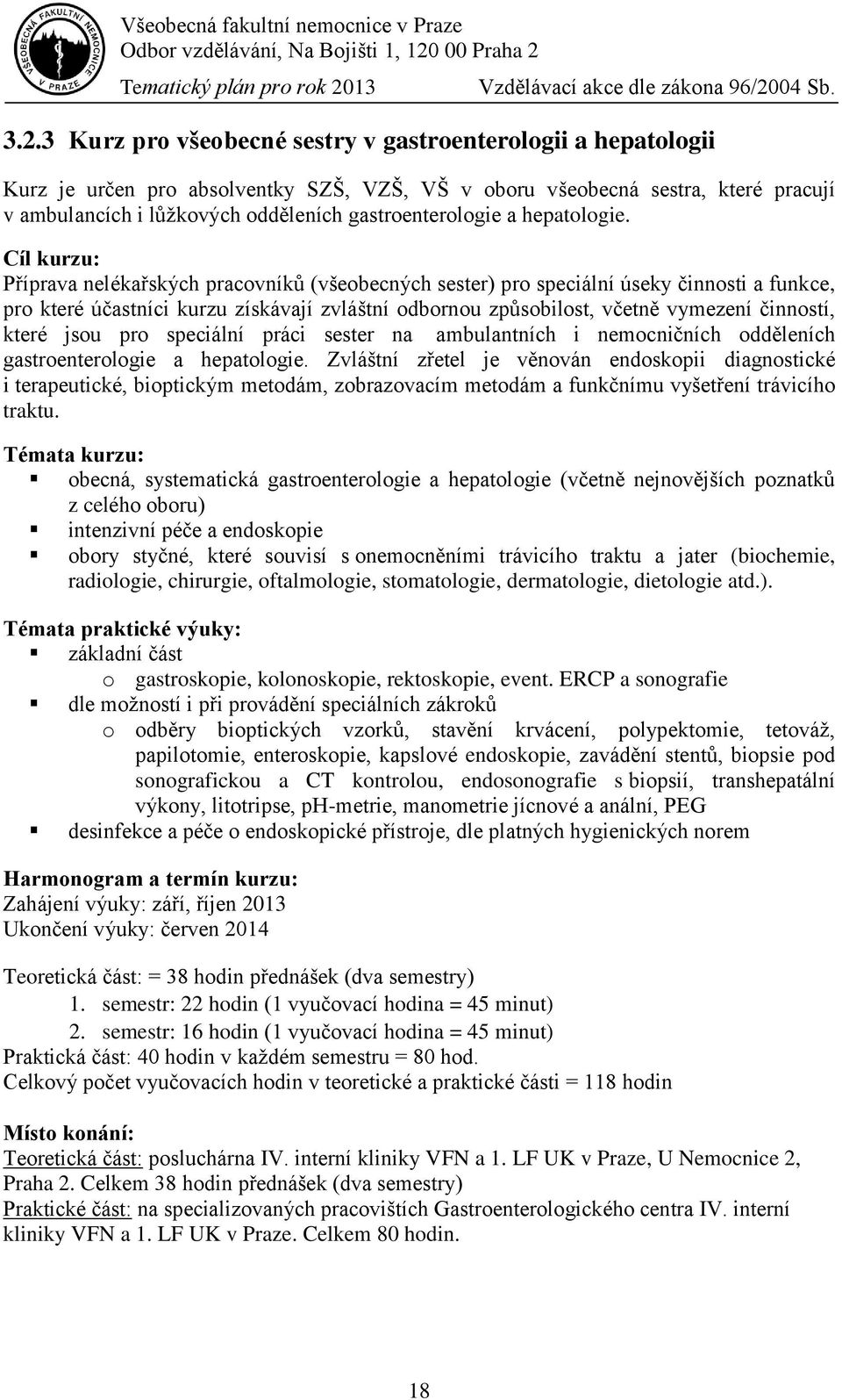 Cíl kurzu: Příprava nelékařských pracovníků (všeobecných sester) pro speciální úseky činnosti a funkce, pro které účastníci kurzu získávají zvláštní odbornou způsobilost, včetně vymezení činností,