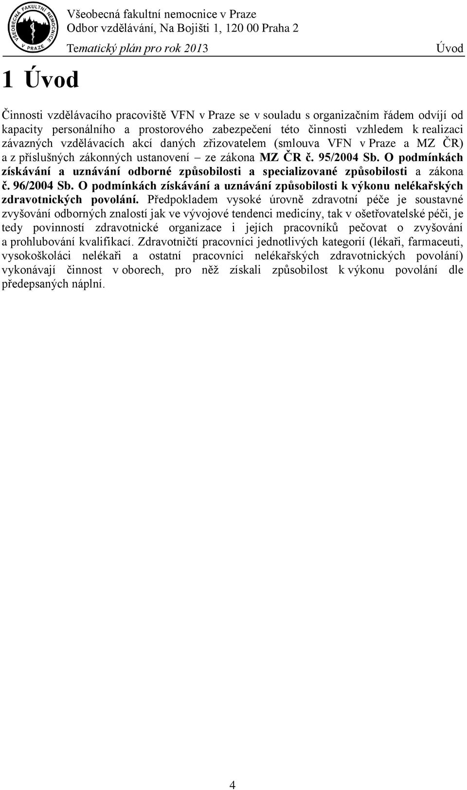 O podmínkách získávání a uznávání odborné způsobilosti a specializované způsobilosti a zákona č. 96/2004 Sb.