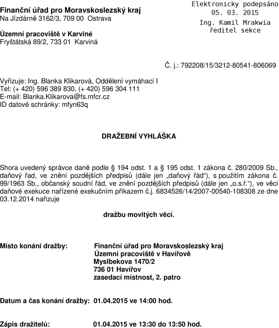 cz ID datové schránky: mfyn63q DRAŽEBÍ VYHLÁŠKA Shora uvedený správce daně podle 194 odst. 1 a 195 odst. 1 zákona č. 280/2009 Sb.