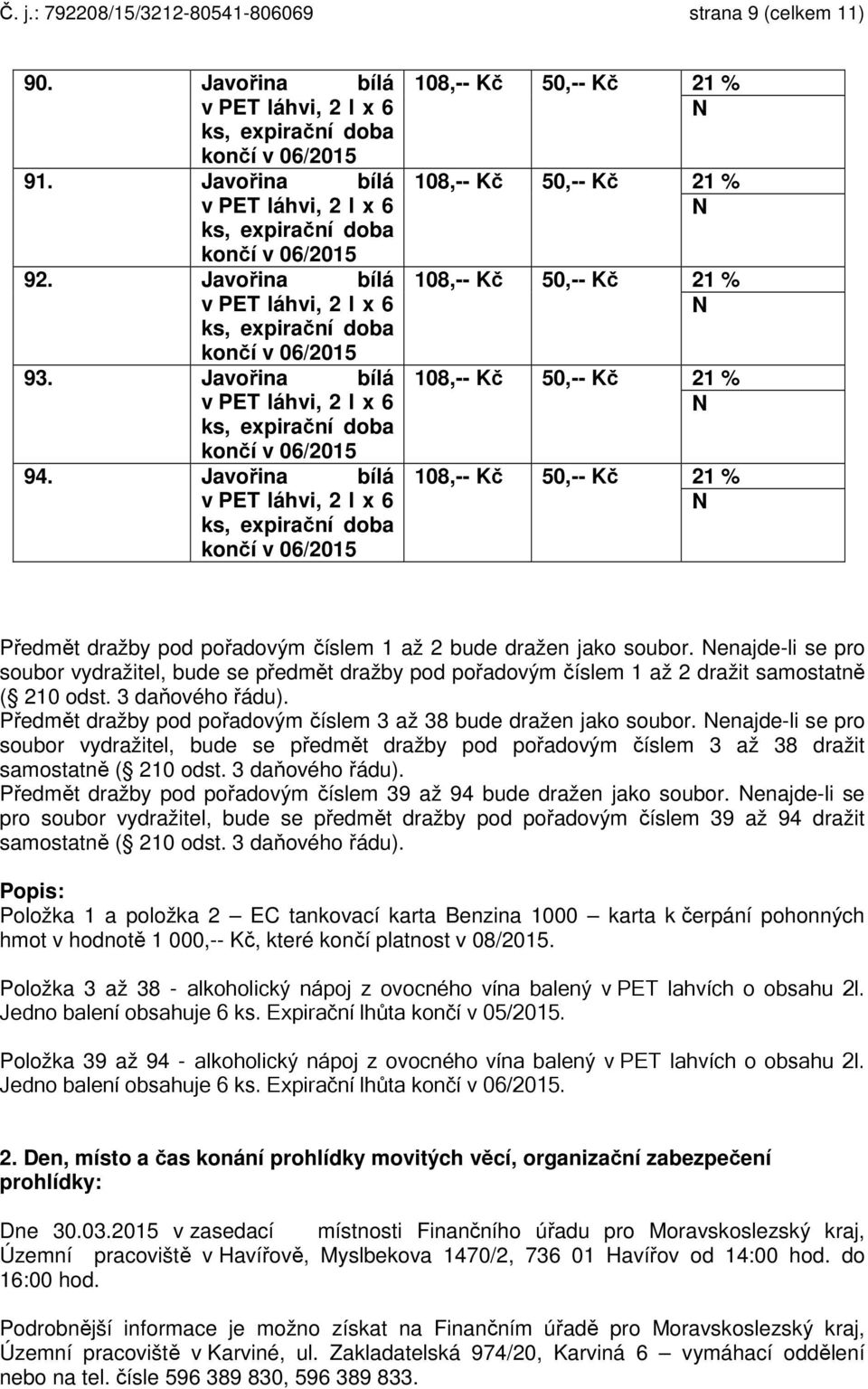 3 daňového řádu). Předmět dražby pod pořadovým číslem 3 až 38 bude dražen jako soubor.