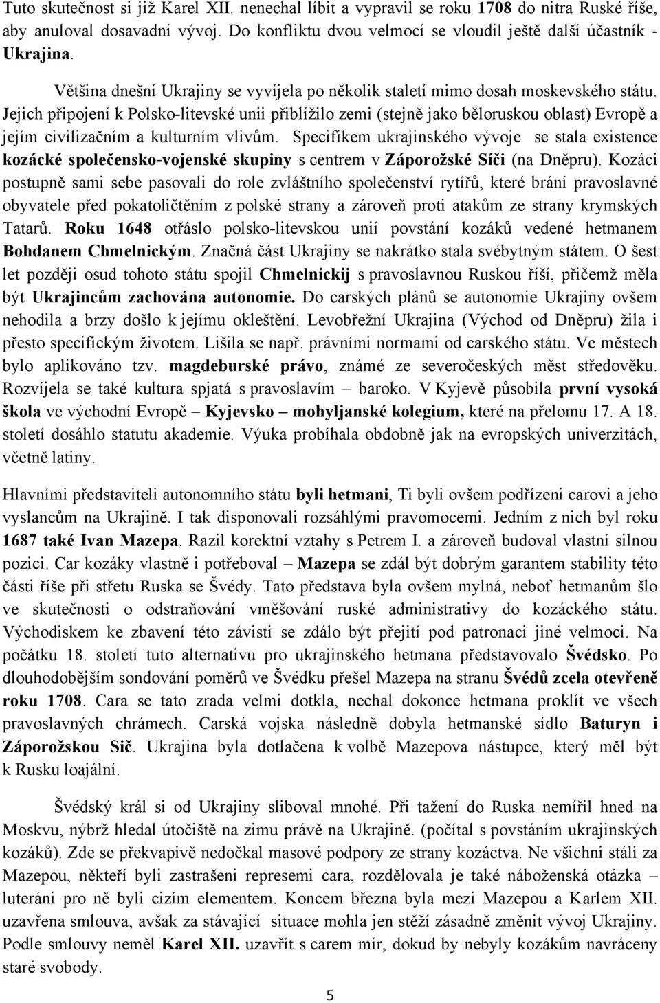 Jejich připojení k Polsko-litevské unii přiblížilo zemi (stejně jako běloruskou oblast) Evropě a jejím civilizačním a kulturním vlivům.