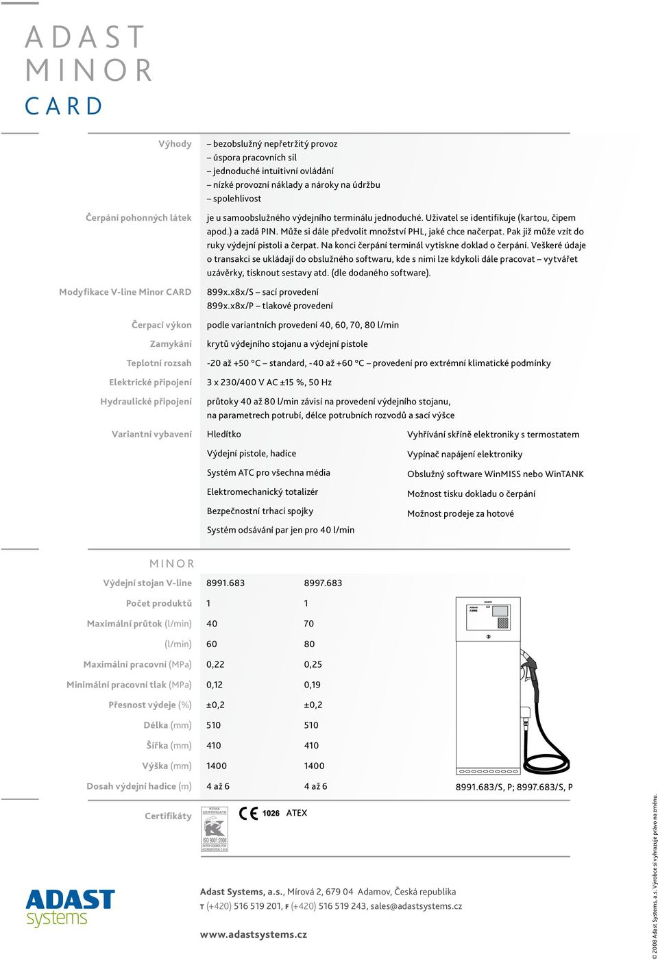 ) a zadá PIN. Může si dále předvolit množství PHL, jaké chce načerpat. Pak již může vzít do ruky výdejní pistoli a čerpat. Na konci čerpání terminál vytiskne doklad o čerpání.