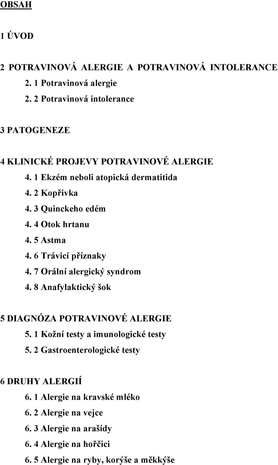 3 Quinckeho edém 4. 4 Otok hrtanu 4. 5 Astma 4. 6 Trávicí příznaky 4. 7 Orální alergický syndrom 4.