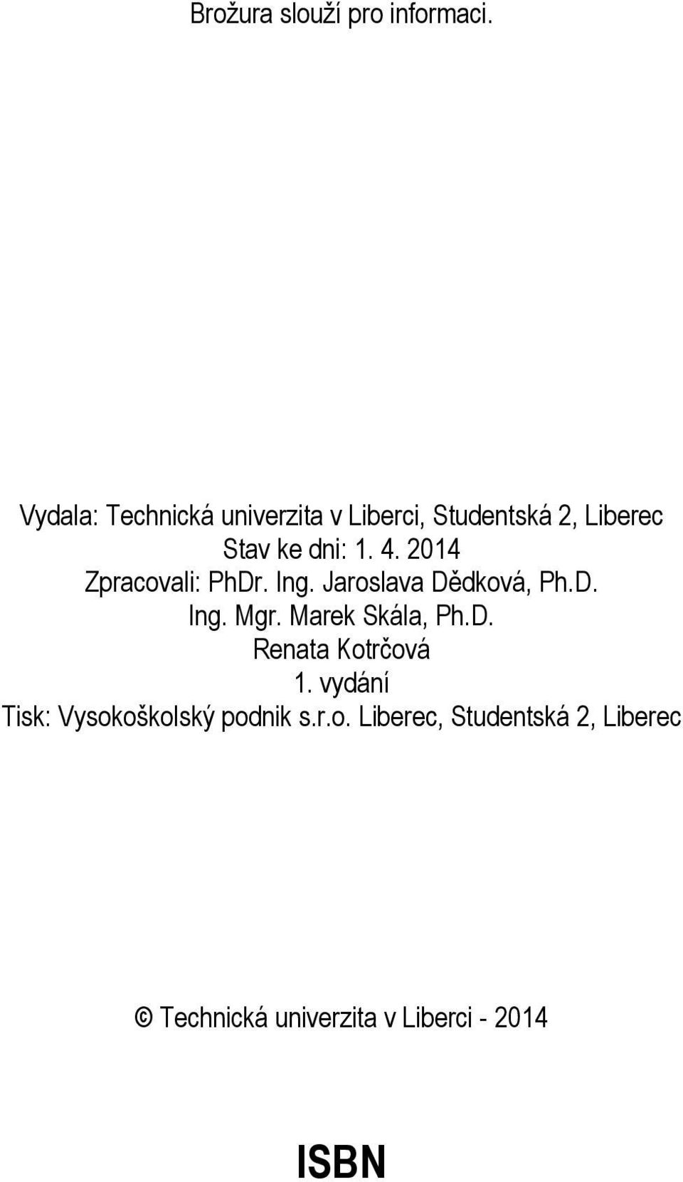 2014 Zpracovali: PhDr. Ing. Jaroslava Dědková, Ph.D. Ing. Mgr. Marek Skála, Ph.D. Renata Kotrčová 1.