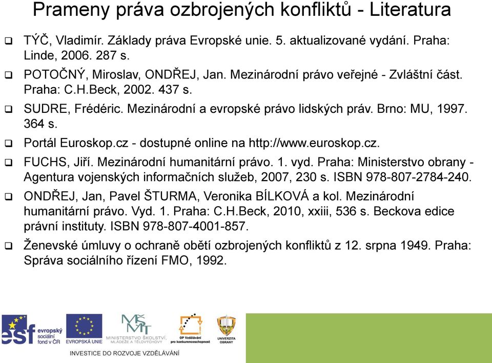 cz - dostupné online na http://www.euroskop.cz. FUCHS, Jiří. Mezinárodní humanitární právo. 1. vyd. Praha: Ministerstvo obrany - Agentura vojenských informačních služeb, 2007, 230 s.