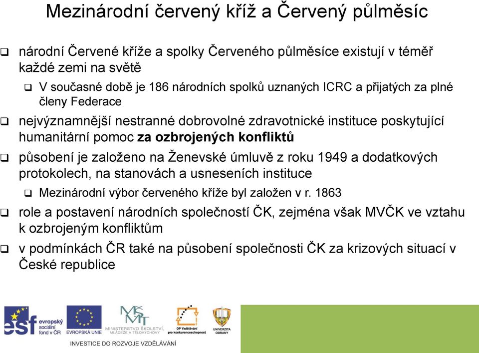 je založeno na Ženevské úmluvě z roku 1949 a dodatkových protokolech, na stanovách a usneseních instituce Mezinárodní výbor červeného kříže byl založen v r.