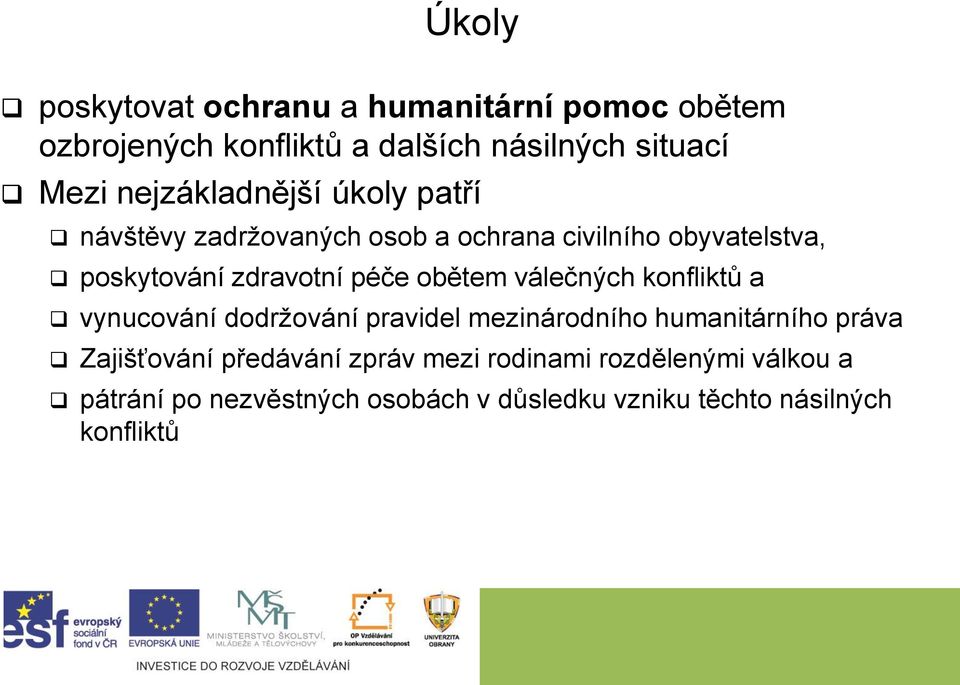 péče obětem válečných konfliktů a vynucování dodržování pravidel mezinárodního humanitárního práva Zajišťování