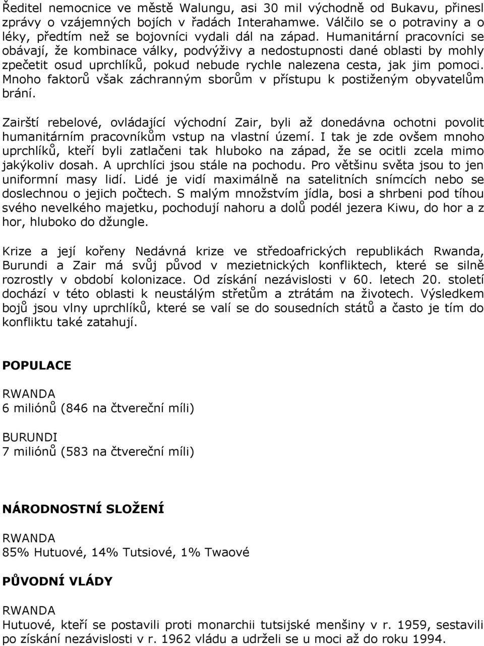 Humanitární pracovníci se obávají, že kombinace války, podvýživy a nedostupnosti dané oblasti by mohly zpečetit osud uprchlíků, pokud nebude rychle nalezena cesta, jak jim pomoci.