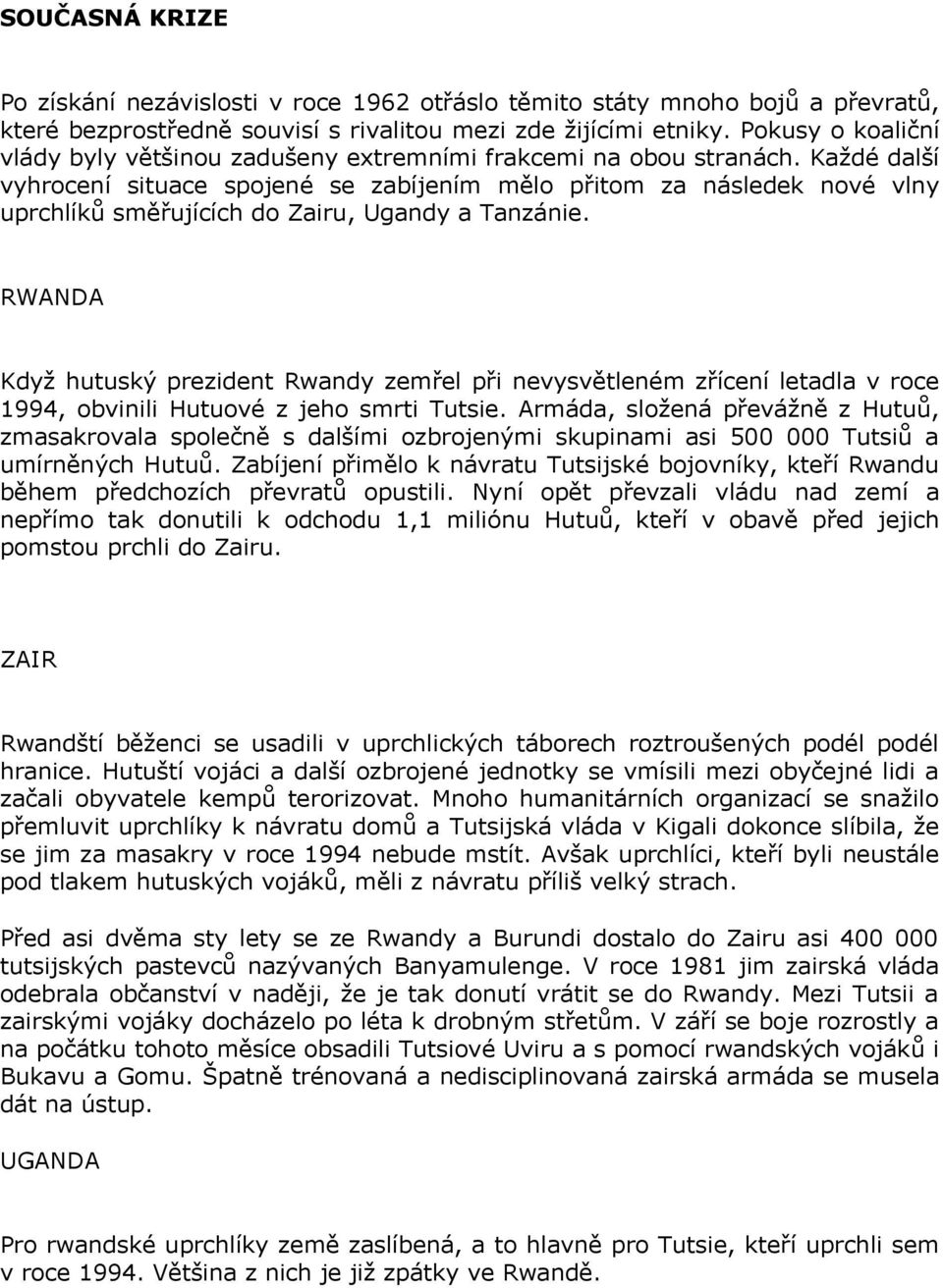 Každé další vyhrocení situace spojené se zabíjením mělo přitom za následek nové vlny uprchlíků směřujících do Zairu, Ugandy a Tanzánie.