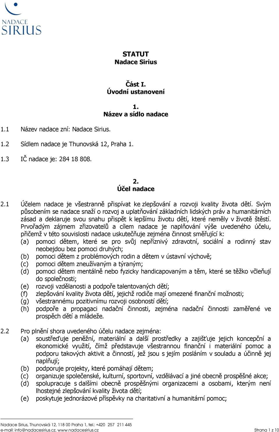 Svým působením se nadace snaží o rozvoj a uplatňování základních lidských práv a humanitárních zásad a deklaruje svou snahu přispět k lepšímu životu dětí, které neměly v životě štěstí.