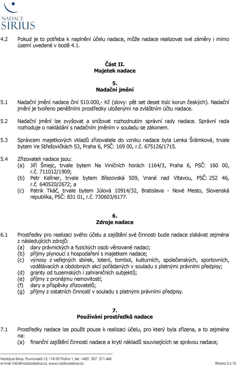 2 Nadační jmění lze zvyšovat a snižovat rozhodnutím správní rady nadace. Správní rada rozhoduje o nakládání s nadačním jměním v souladu se zákonem. 5.