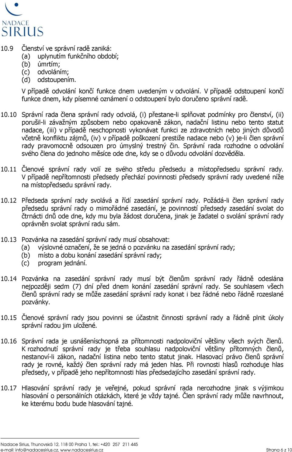 10 Správní rada člena správní rady odvolá, (i) přestane-li splňovat podmínky pro členství, (ii) porušil-li závažným způsobem nebo opakovaně zákon, nadační listinu nebo tento statut nadace, (iii) v