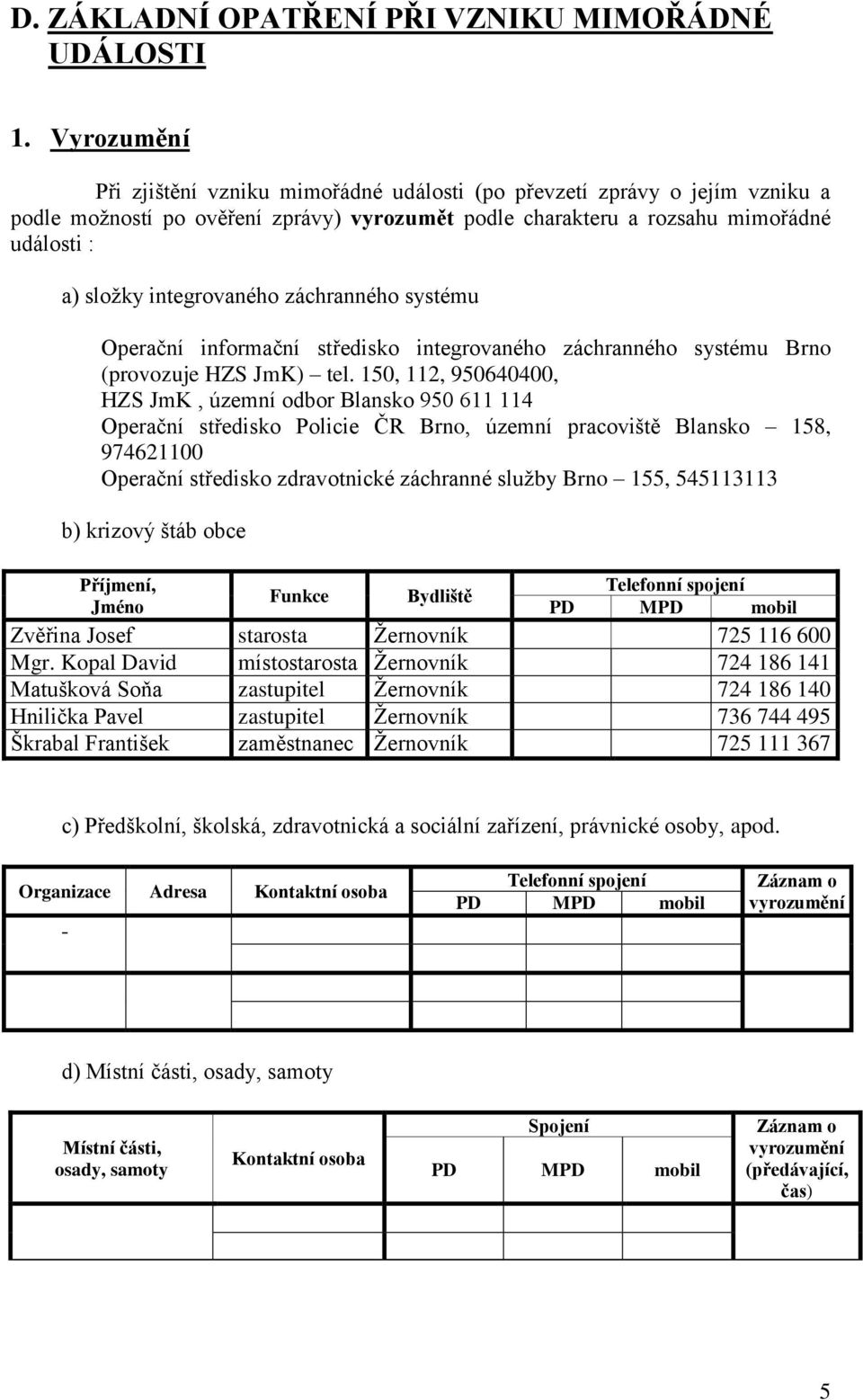 integrovaného záchranného systému Operační informační středisko integrovaného záchranného systému Brno (provozuje HZS JmK) tel.