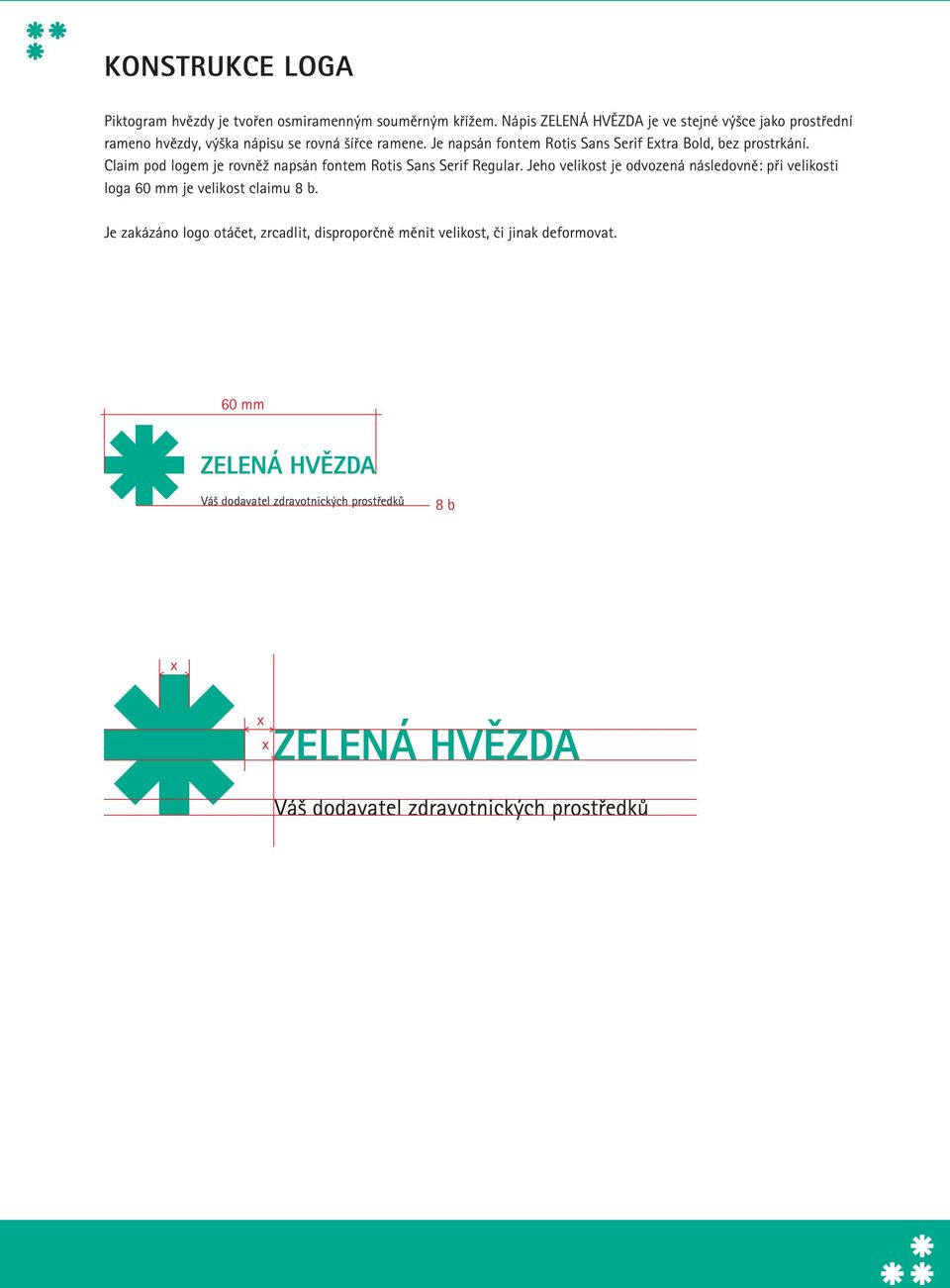 Je napsán fontem Rotis Sans Serif Extra Bold, bez prostrkání. Claim pod logem je rovněž napsán fontem Rotis Sans Serif Regular.