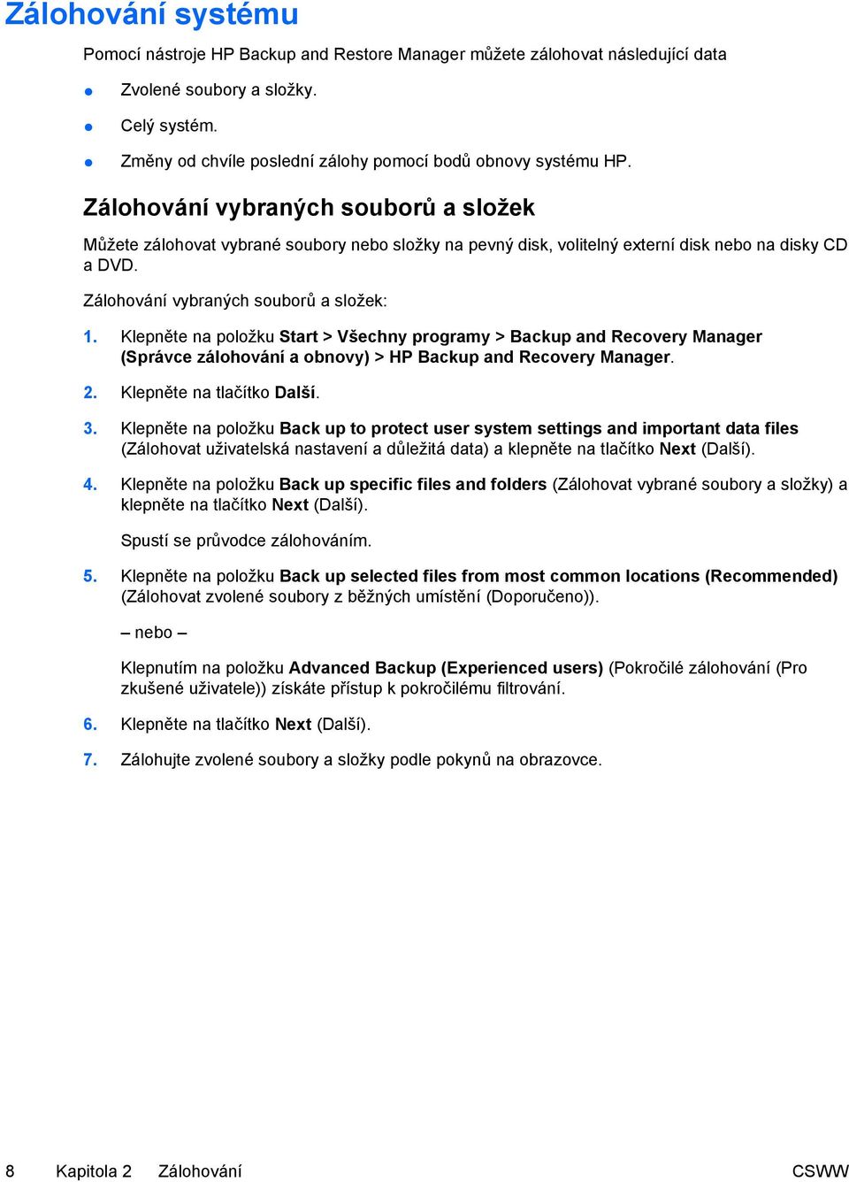 Klepněte na položku Start > Všechny programy > Backup and Recovery Manager (Správce zálohování a obnovy) > HP Backup and Recovery Manager. 2. Klepněte na tlačítko Další. 3.