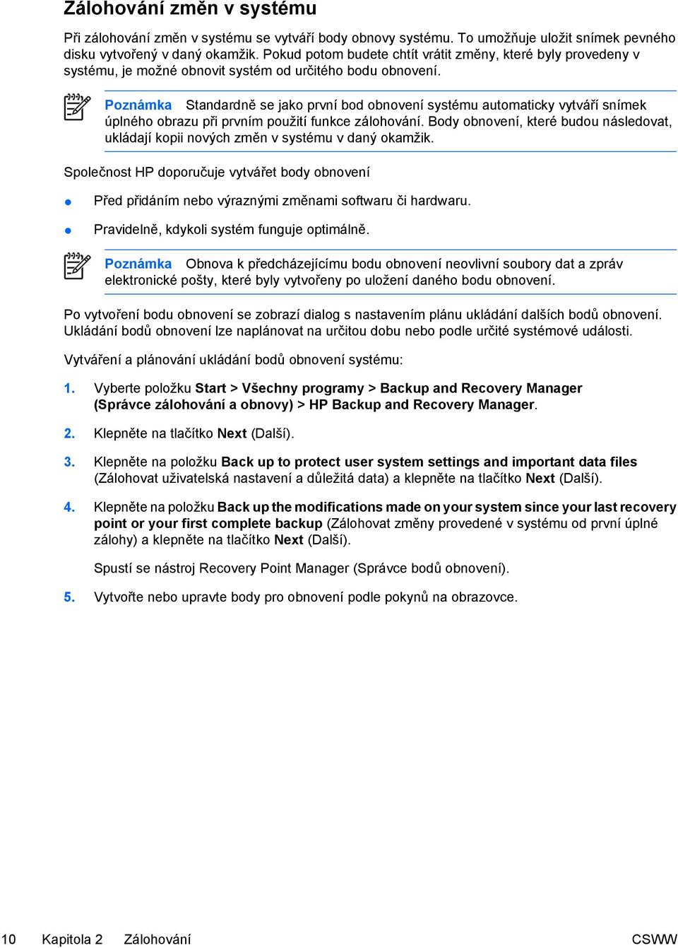 Poznámka Standardně se jako první bod obnovení systému automaticky vytváří snímek úplného obrazu při prvním použití funkce zálohování.