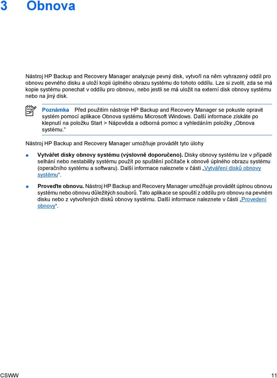 Poznámka Před použitím nástroje HP Backup and Recovery Manager se pokuste opravit systém pomocí aplikace Obnova systému Microsoft Windows.