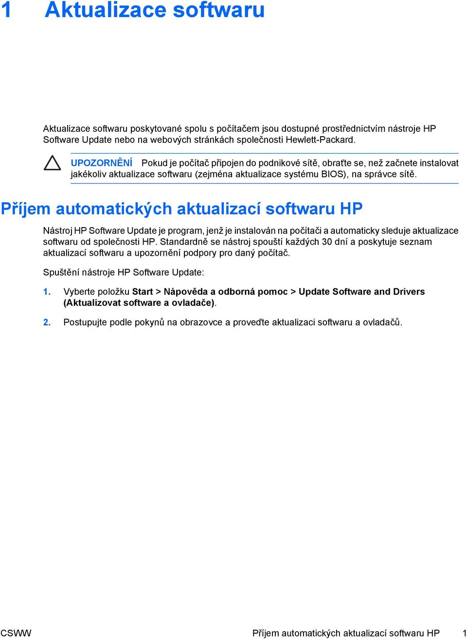 Příjem automatických aktualizací softwaru HP Nástroj HP Software Update je program, jenž je instalován na počítači a automaticky sleduje aktualizace softwaru od společnosti HP.