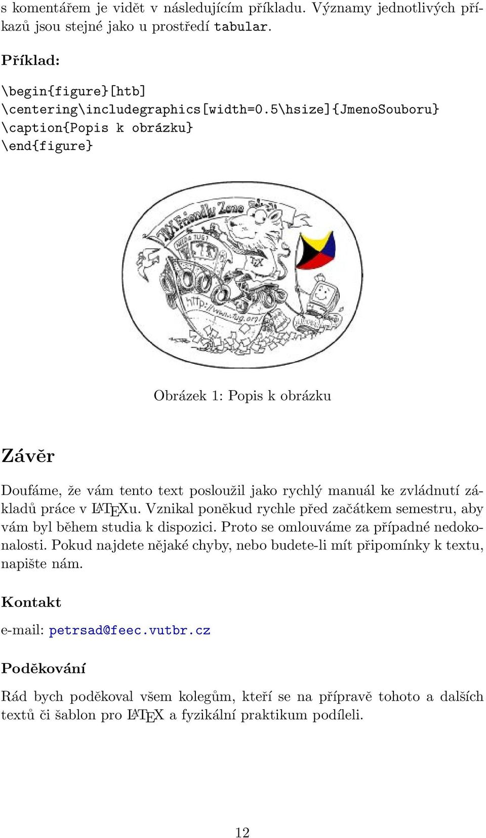 Vznikal poněkud rychle před začátkem semestru, aby vám byl během studia k dispozici. Proto se omlouváme za případné nedokonalosti.