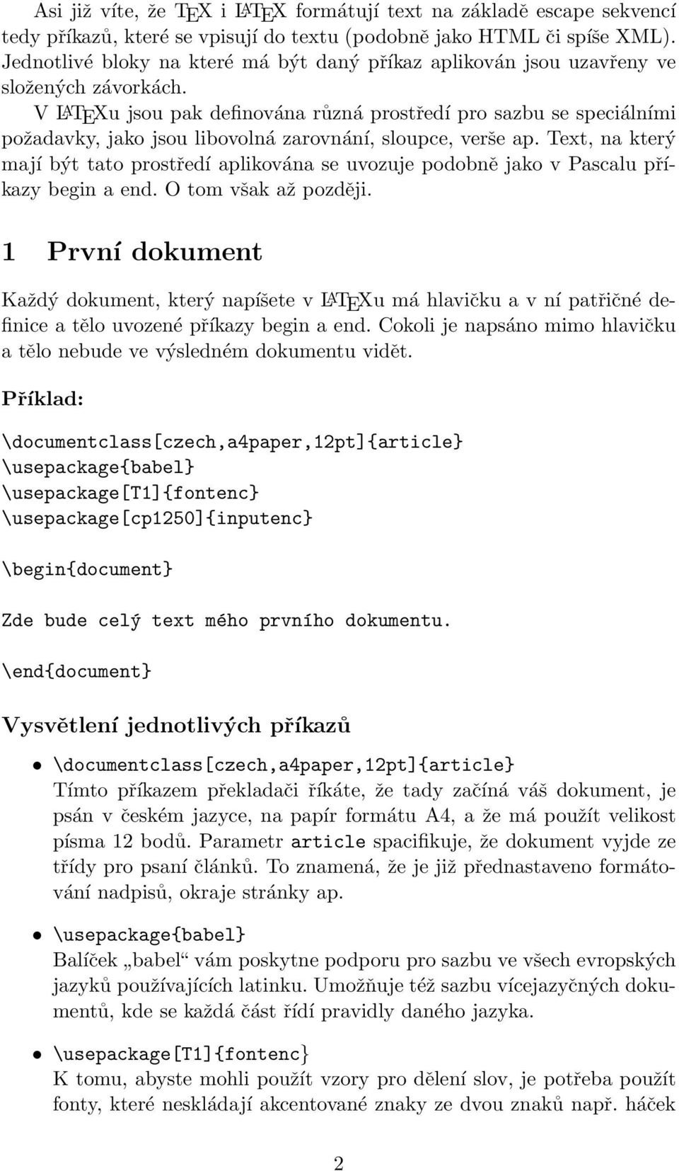 V LATEXu jsou pak definována různá prostředí pro sazbu se speciálními požadavky, jako jsou libovolná zarovnání, sloupce, verše ap.