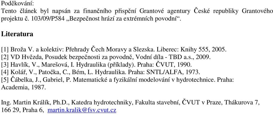 [3] Havlík, V., Marešová, I. Hydraulika (příklady). Praha: ČVUT, 1990. [4] Kolář, V., Patočka, C., Bém, L. Hydraulika. Praha: SNTL/ALFA, 1973. [5] Čábelka, J., Gabriel, P.