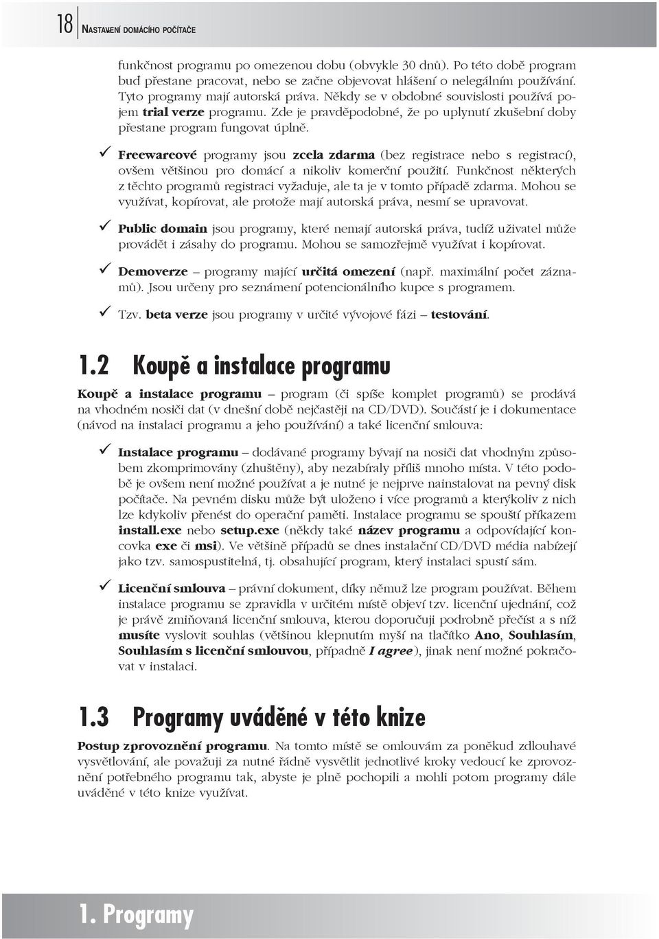 ü Freewareové programy jsou zcela zdarma (bez registrace nebo s registrací), ovšem většinou pro domácí a nikoliv komerční použití.