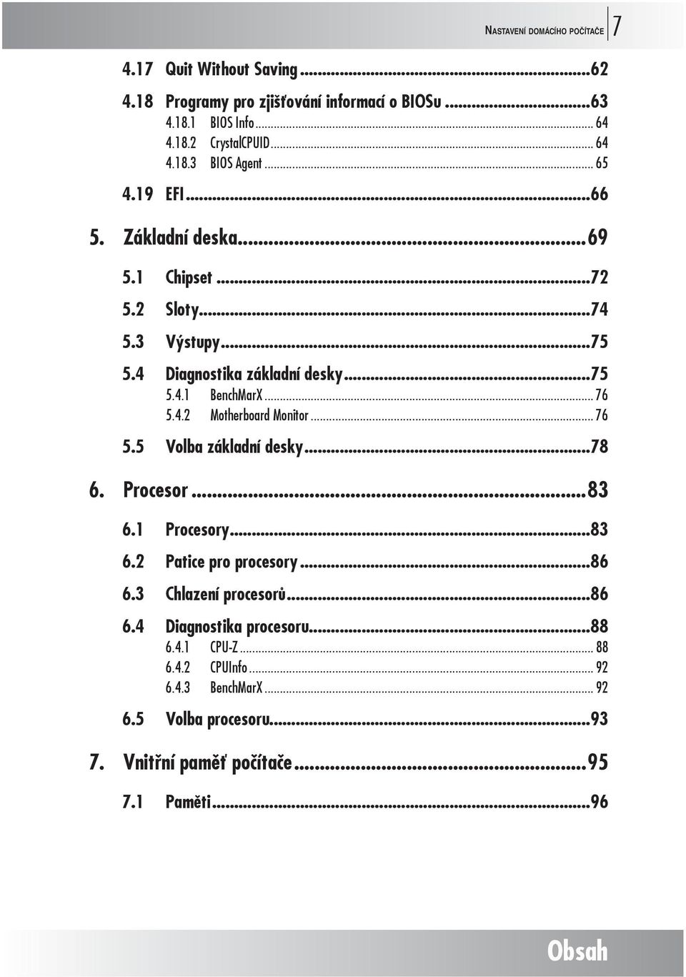 .. 76 5.5 Volba základní desky...78 6. Procesor...83 6.1 Procesory...83 6.2 Patice pro procesory...86 6.3 Chlazení procesorů...86 6.4 Diagnostika procesoru...88 6.