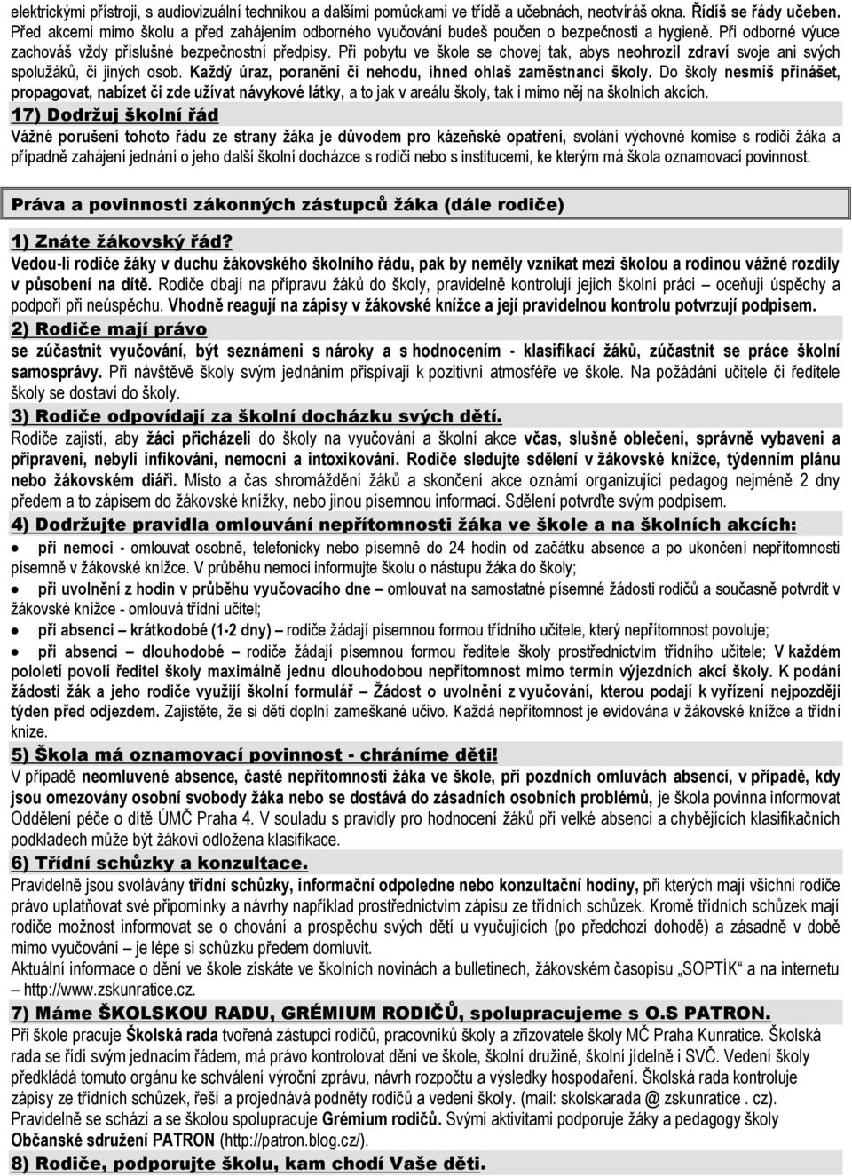 Při pobytu ve škole se chovej tak, abys neohrozil zdraví svoje ani svých spolužáků, či jiných osob. Každý úraz, poranění či nehodu, ihned ohlaš zaměstnanci školy.