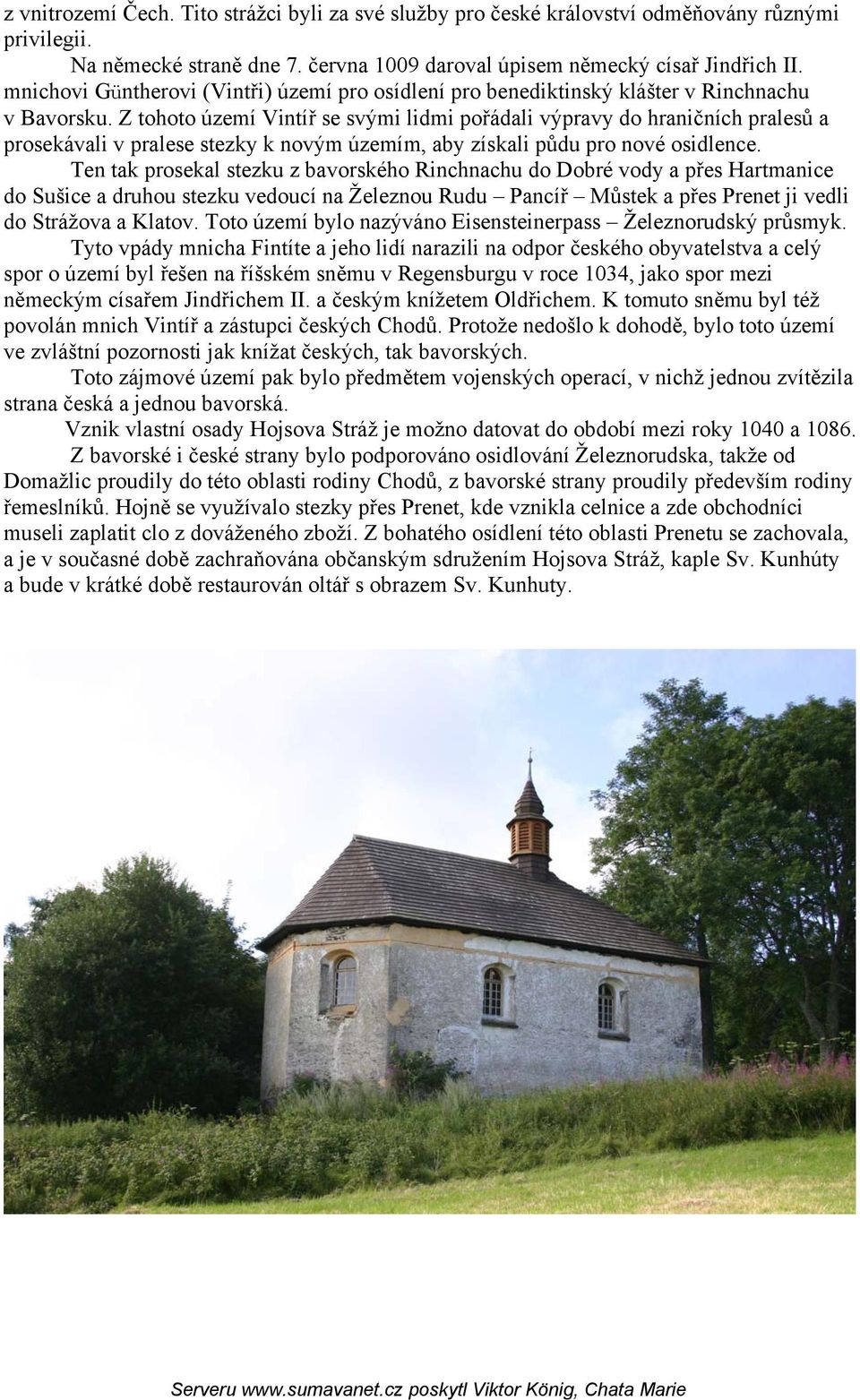 Z tohoto území Vintíř se svými lidmi pořádali výpravy do hraničních pralesů a prosekávali v pralese stezky k novým územím, aby získali půdu pro nové osidlence.