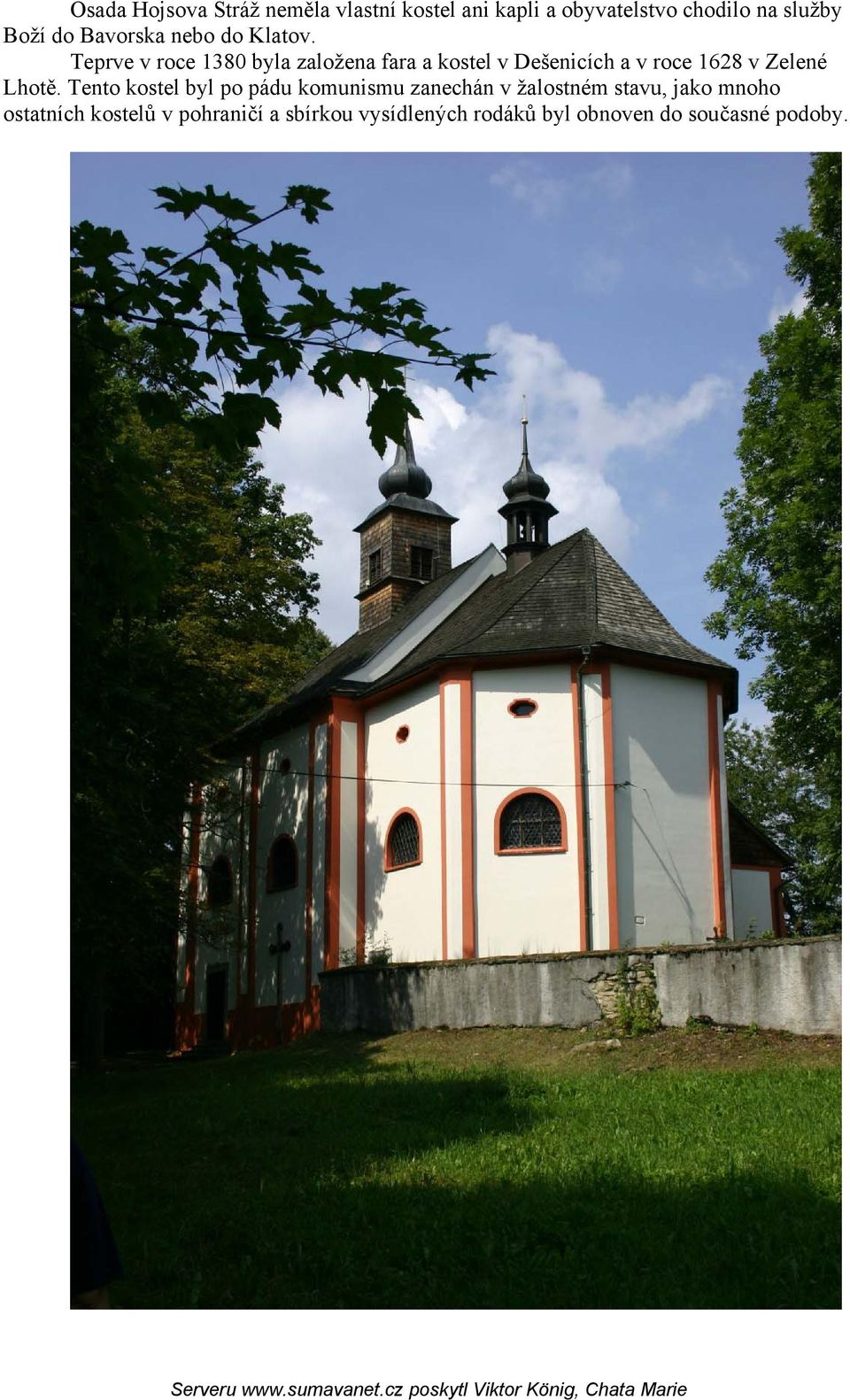 Teprve v roce 1380 byla založena fara a kostel v Dešenicích a v roce 1628 v Zelené Lhotě.