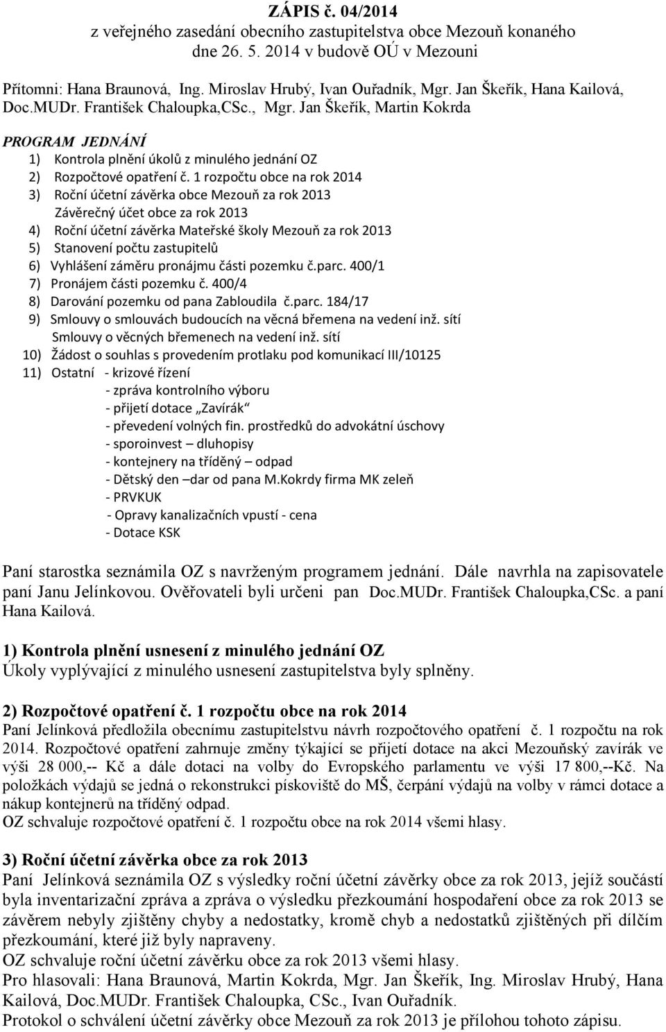 1 rozpočtu obce na rok 2014 3) Roční účetní závěrka obce Mezouň za rok 2013 Závěrečný účet obce za rok 2013 4) Roční účetní závěrka Mateřské školy Mezouň za rok 2013 5) Stanovení počtu zastupitelů 6)