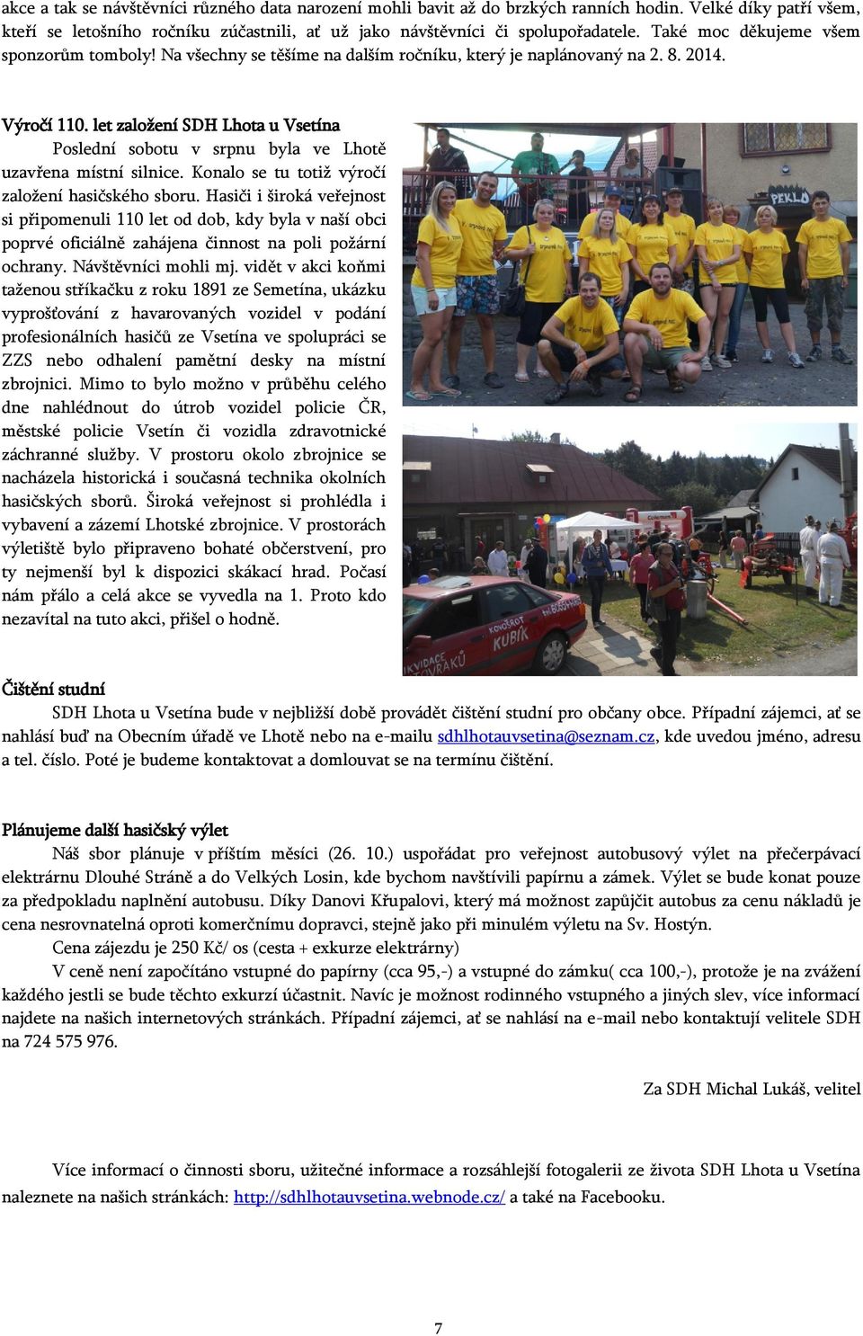 let založení SDH Lhota u Vsetína Poslední sobotu v srpnu byla ve Lhotě uzavřena místní silnice. Konalo se tu totiž výročí založení hasičského sboru.