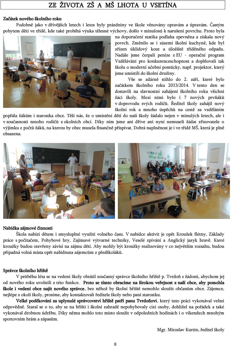 Změnilo se i zázemí školní kuchyně, kde byl zřízen úklidový kout a úložiště tříděného odpadu.