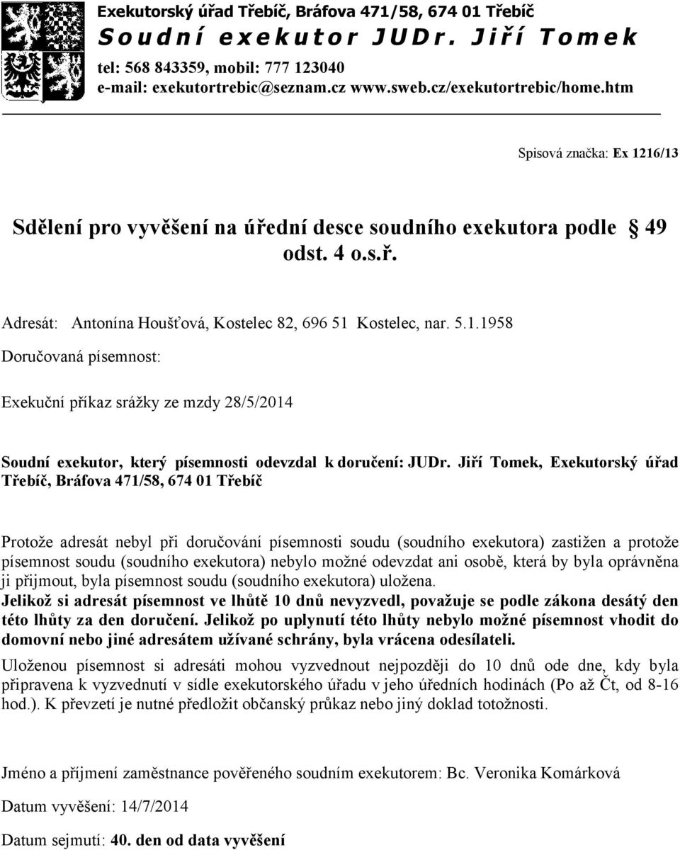 Protože adresát nebyl při doručování písemnosti soudu (soudního exekutora) zastižen a protože písemnost soudu (soudního exekutora) nebylo možné odevzdat ani osobě, která by byla oprávněna ji