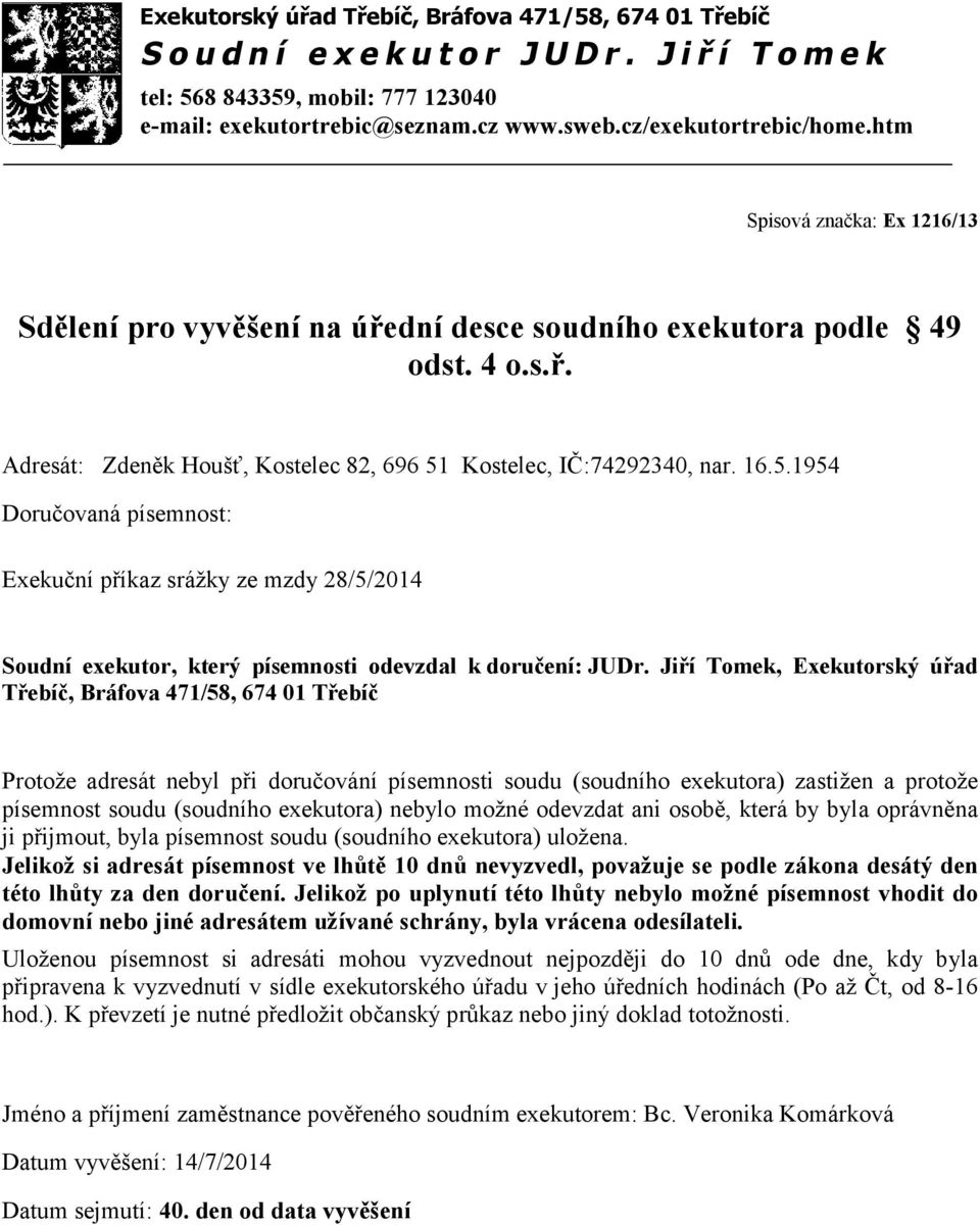 1954 Exekuční příkaz srážky ze mzdy 28/5/2014 Protože adresát nebyl při doručování písemnosti soudu (soudního exekutora) zastižen a protože písemnost soudu (soudního exekutora) nebylo možné odevzdat