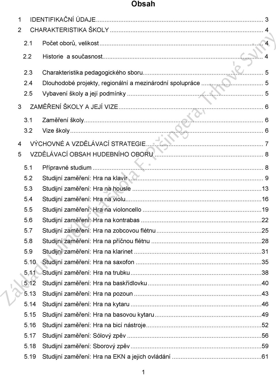 .. 6 4 VÝCHOVNÉ A VZDĚLÁVACÍ STRATEGIE... 7 5 VZDĚLÁVACÍ OBSAH HUDEBNÍHO OBORU... 8 5.1 Přípravné studium... 8 5.2 Studijní zaměření: Hra na klavír... 9 5.3 Studijní zaměření: Hra na housle...13 5.