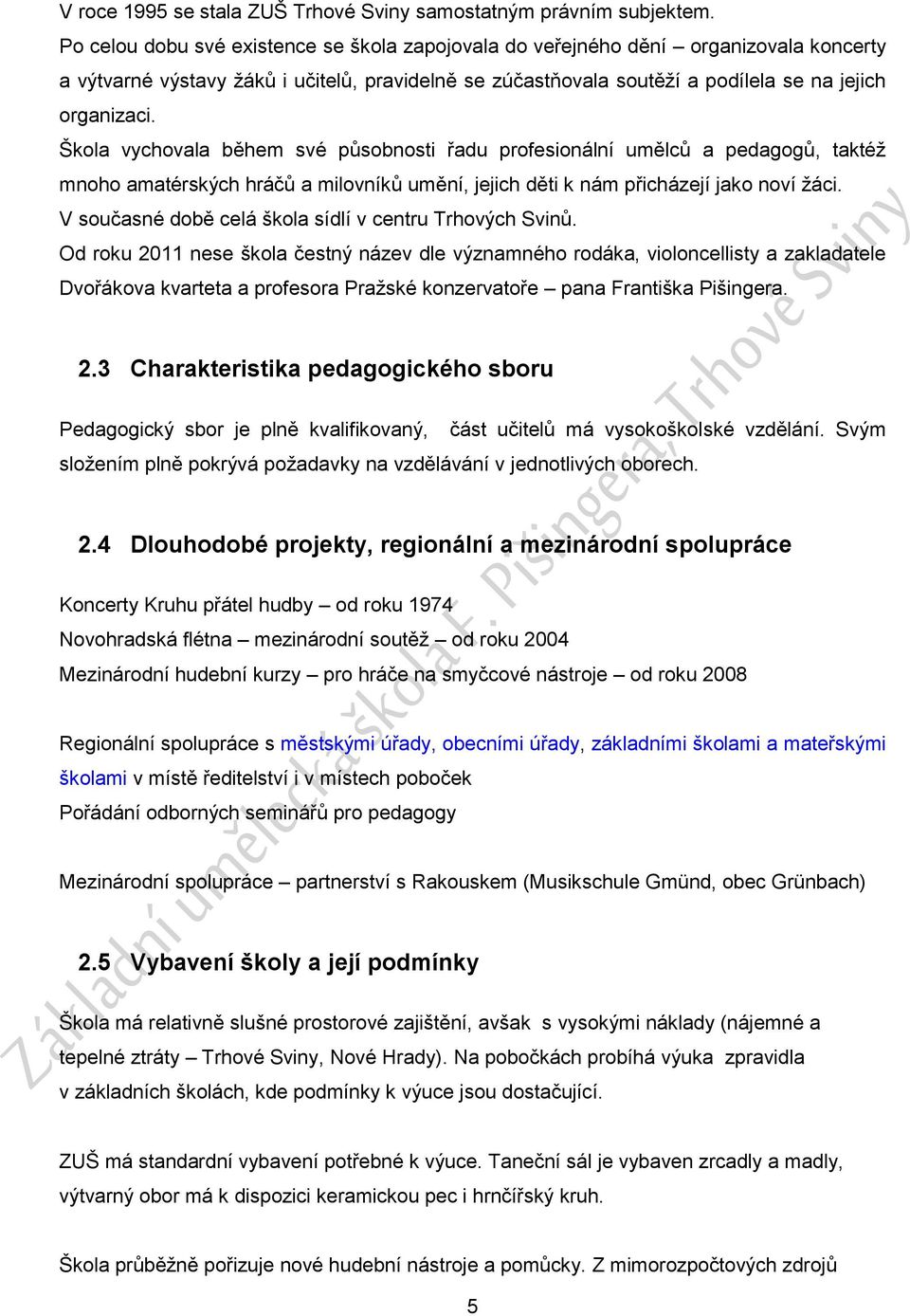 Škola vychovala během své působnosti řadu profesionální umělců a pedagogů, taktéž mnoho amatérských hráčů a milovníků umění, jejich děti k nám přicházejí jako noví žáci.