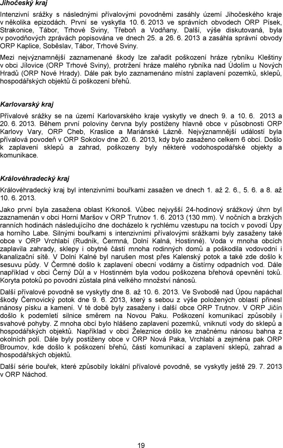 2013 a zasáhla správní obvody ORP Kaplice, Soběslav, Tábor, Trhové Sviny.