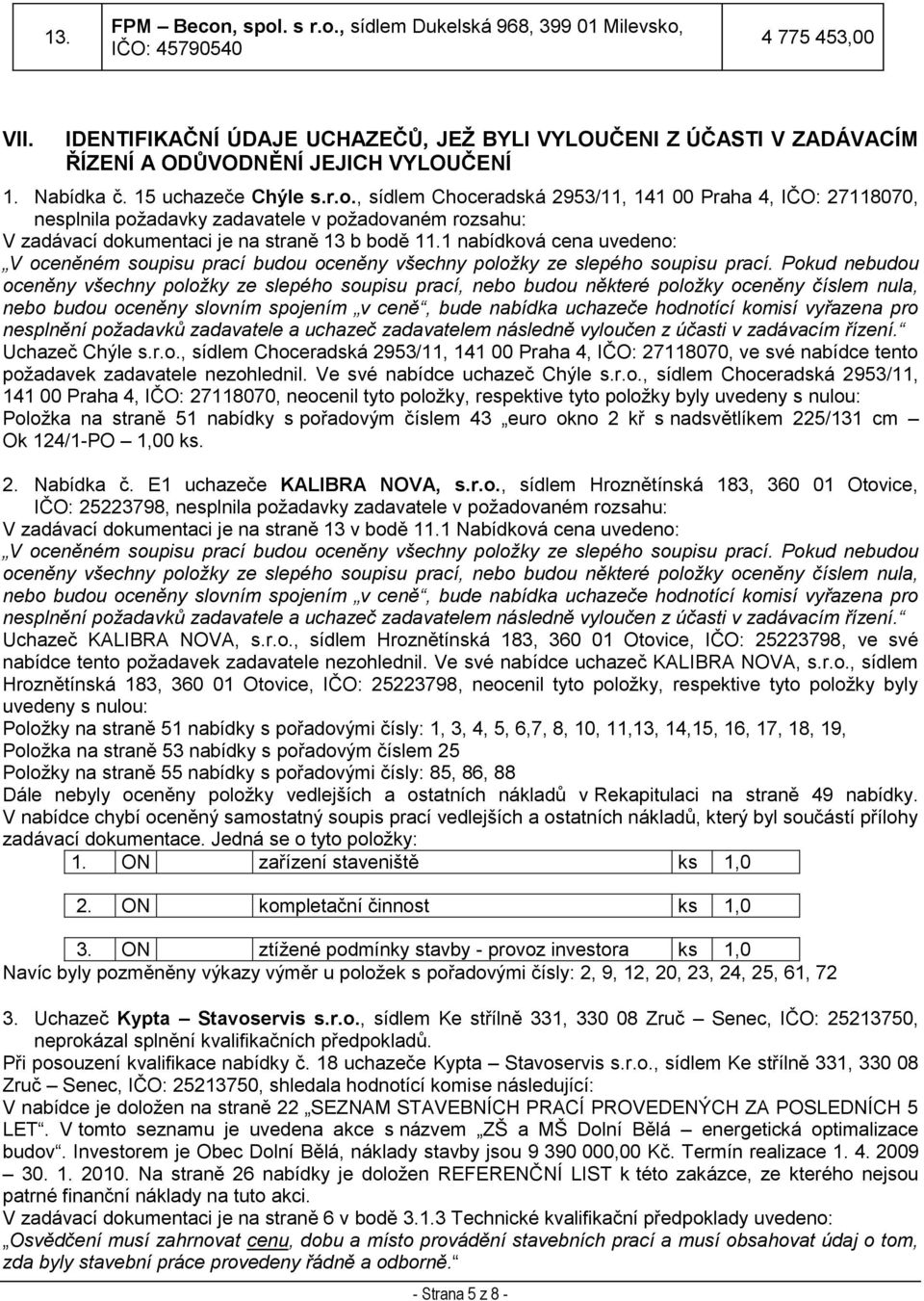 , sídlem Choceradská 2953/11, 141 00 Praha 4, IČO: 27118070, nesplnila požadavky zadavatele v požadovaném rozsahu: V zadávací dokumentaci je na straně 13 b bodě 11.