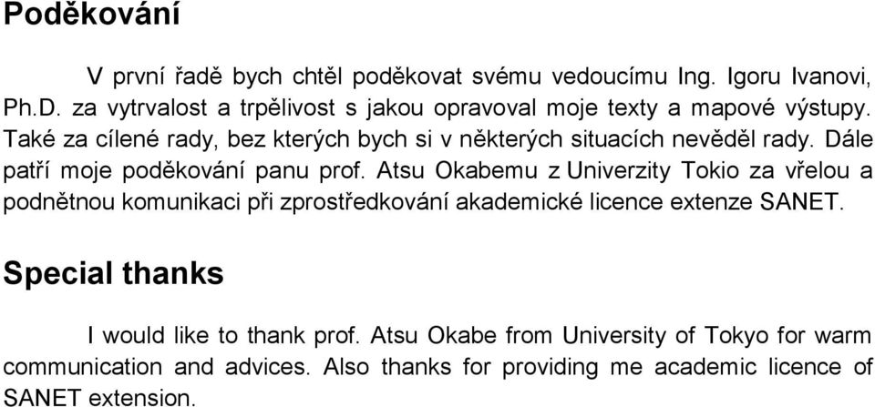 Také za cílené rady, bez kterých bych si v některých situacích nevěděl rady. Dále patří moje poděkování panu prof.