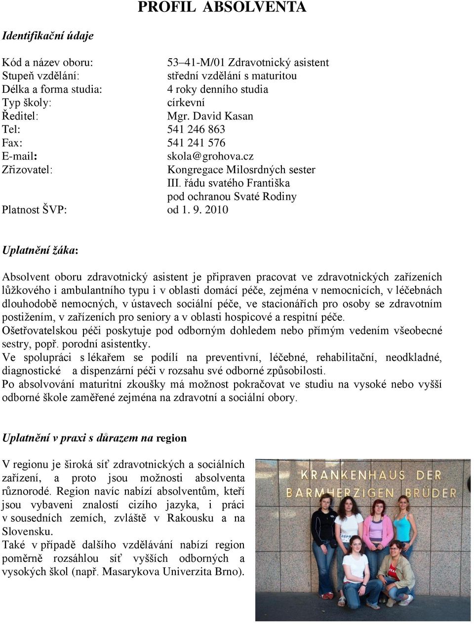 9. 2010 Uplatnění žáka: Absolvent oboru zdravotnický asistent je připraven pracovat ve zdravotnických zařízeních lůţkového i ambulantního typu i v oblasti domácí péče, zejména v nemocnicích, v